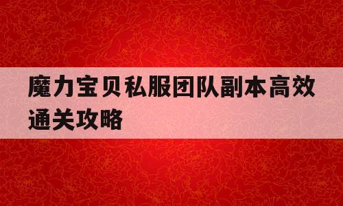 魔力宝贝私服团队副本高效通关攻略