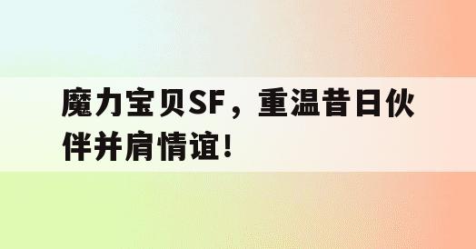魔力宝贝SF，重温昔日伙伴并肩情谊！