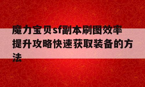 魔力宝贝sf副本刷图效率提升攻略快速获取装备的方法